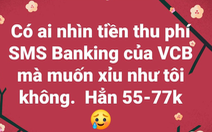 Phí tin nhắn ngân hàng tăng "sốc" 55.000-77.000 đồng/tháng, người dùng than "bị cắt cổ"
